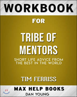 Workbook for Tribe of Mentors: Short Life Advice from the Best in the World (Max-Help Books)