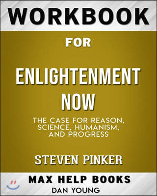 Workbook for Enlightenment Now: The Case for Reason, Science, Humanism, and Progress (Max-Help Books)