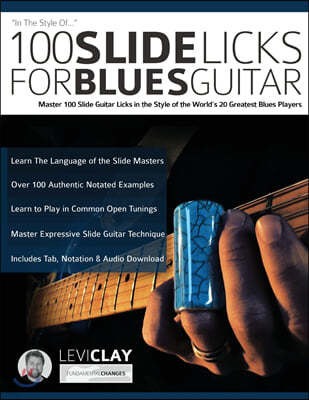 100 Slide Licks For Blues Guitar: Master 100 Slide Guitar Licks in the Style of the World's 20 Greatest Blues Players