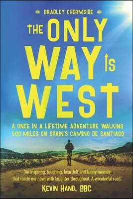 The Only Way Is West: A Once In a Lifetime Adventure Walking 500 Miles On Spain's Camino de Santiago