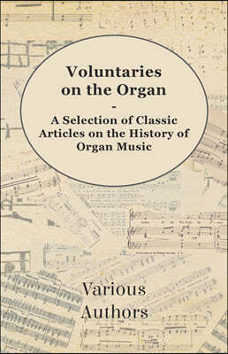 Voluntaries on the Organ - A Selection of Classic Articles on the History of Organ Music