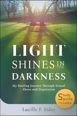 Light Shines in the Darkness: My Healing Journey Through Sexual Abuse and Depression