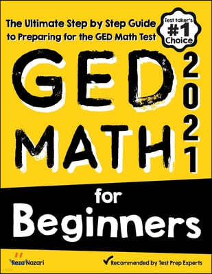 GED Math for Beginners: The Ultimate Step by Step Guide to Preparing for the GED Math Test