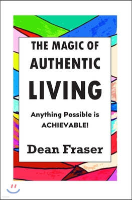 The Magic of Authentic Living: Anything Possible Is ACHIEVABLE!