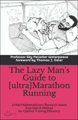 The Lazy Man's Guide to [ultra]Marathon Running: a Mad Mathematician's Research-based Easy Does It Method for Optimal Training Efficiency