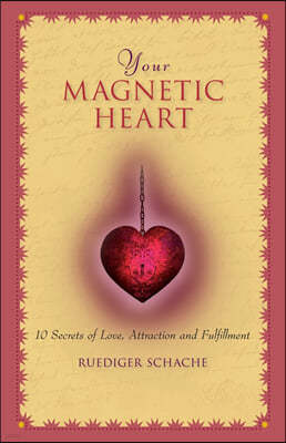 Your Magnetic Heart: 10 Secrets of Love, Attraction and Fulfillment