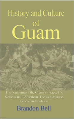 History and Culture of Guam: The beginning of the Chamorro race, The Settlement of American, The Governance,