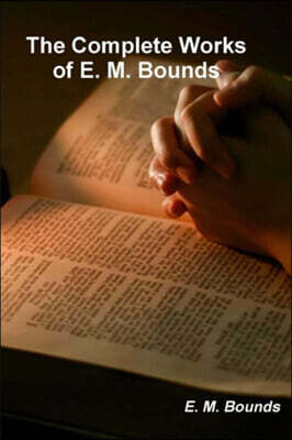 The Complete Works of E. M. Bounds (on prayer)