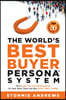 The World's Best Buyer Persona System: The Buyer Persona Reimagined: It's Not Who They Are but HOW THEY THINK!