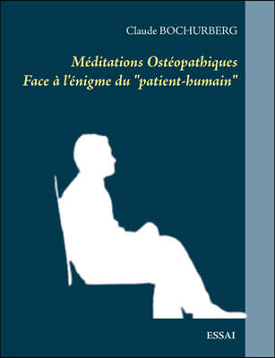 Meditations Osteopathiques: Face a l'enigme du "patient-humain"