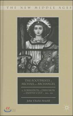 The Footprints of Michael the Archangel: The Formation and Diffusion of a Saintly Cult, C. 300-C. 800