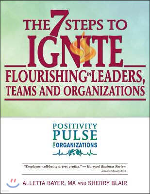 The 7 Steps to Ignite Flourishing in Leaders, Teams and Organizations: A Positivity Pulse Action Guide