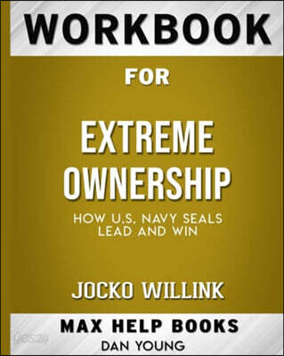 Workbook for Extreme Ownership: How US Navy SEALs Lead and Win (Max-Help Books)