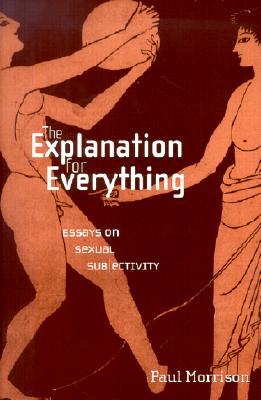 The Explanation for Everything: Essays on Sexual Subjectivity