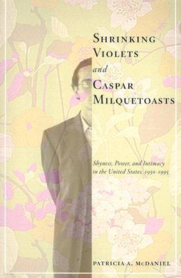 Shrinking Violets and Caspar Milquetoasts: Shyness, Power, and Intimacy in the United States, 1950-1995