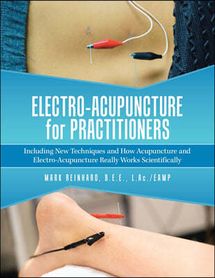 Electro-Acupuncture for Practitioners: Including New Techniques and How Acupuncture and Electro-Acupuncture Really Works Scientifically