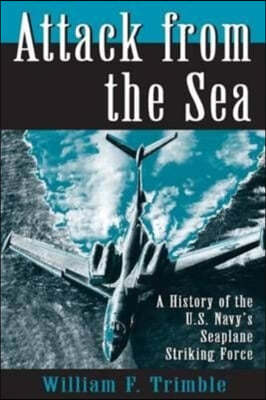 Attack from the Sea: A History of the U.S. Navy's Seaplane Striking Force