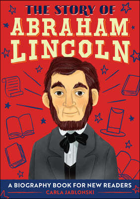 The Story of Abraham Lincoln: A Biography Book for New Readers