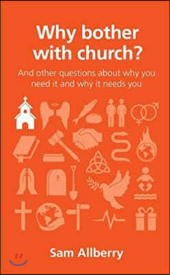 Why Bother with Church?: And Other Questions about Why You Need It and Why It Needs You