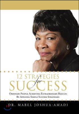 12 Strategies for Success: Ordinary People Achieving Extraordinary Results by Applying Simple Success Strategies