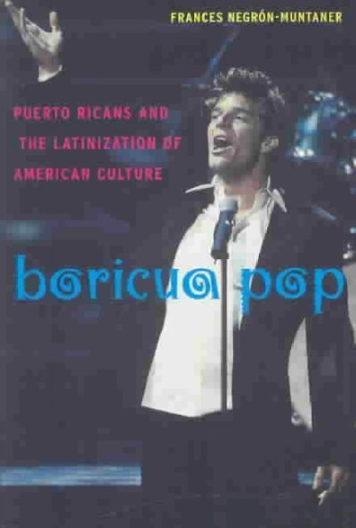 Boricua Pop: Puerto Ricans and the Latinization of American Culture