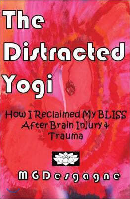 The Distracted Yogi: How I Reclaimed My BLISS After Brain Injury & Trauma