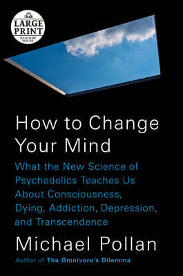 How to Change Your Mind: What the New Science of Psychedelics Teaches Us about Consciousness, Dying, Addiction, Depression, and Transcendence