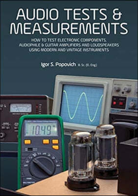 Audio Tests & Measurements: How to Test Electronic Components, Audiophile & Guitar Amplifiers and Loudspeakers Using Modern and Vintage Test Instr