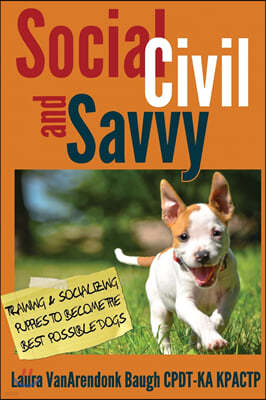 Social, Civil, and Savvy: Training & Socializing Puppies to Become the Best Possible Dogs