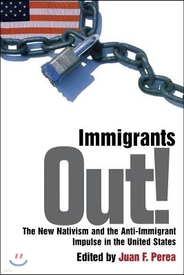 Immigrants Out!: The New Nativism and the Anti-Immigrant Impulse in the United States