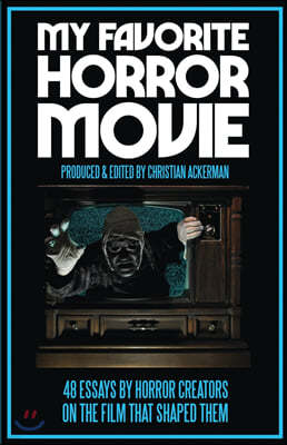My Favorite Horror Movie: 48 Essays By Horror Creators on the Film That Shaped Them