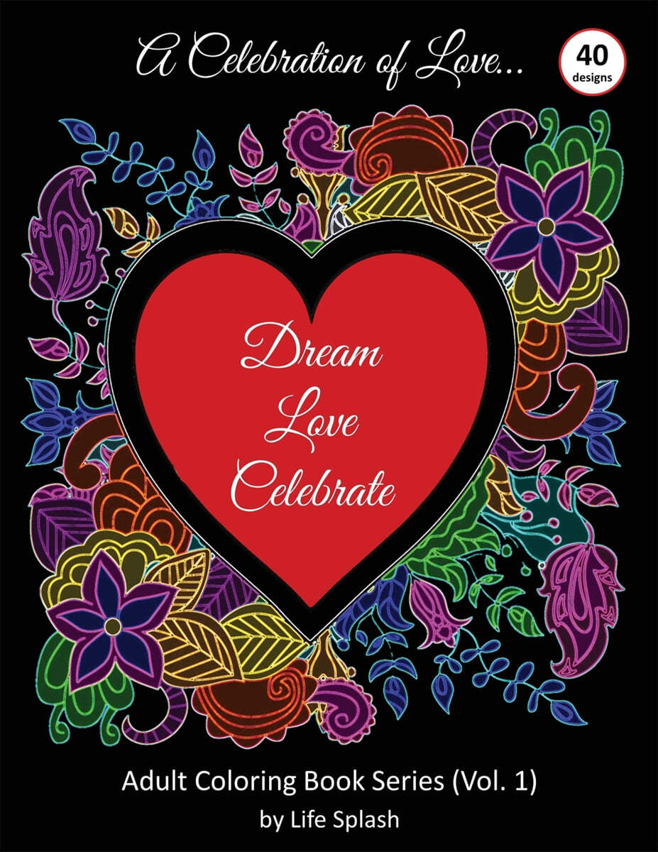A Celebration of Love: Adult Coloring Book by Life Splash (Valentine, Relax, Mindfulness, Stress Relief, Stress Free, Calm, Meditative, Uniqu
