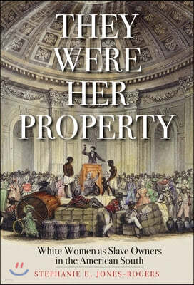 They Were Her Property: White Women as Slave Owners in the American South