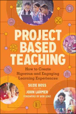 Project Based Teaching: How to Create Rigorous and Engaging Learning Experiences