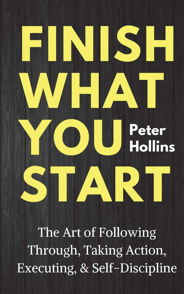 Finish What You Start: The Art of Following Through, Taking Action, Executing, & Self-Discipline