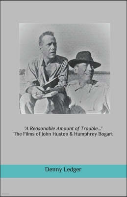 'A Reasonable Amount of Trouble...': The Films of John Huston & Humphrey Bogart