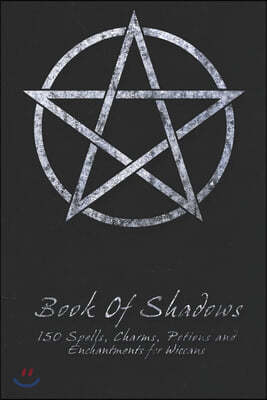 Book Of Shadows - 150 Spells, Charms, Potions and Enchantments for Wiccans: Witches Spell Book - Perfect for both practicing Witches or beginners.