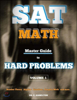 SAT Math: Master Guide To Hard Problems Volume 1: Subject Reviews... 800+ Problems... Detailed Solutions... Explained Like a Tut