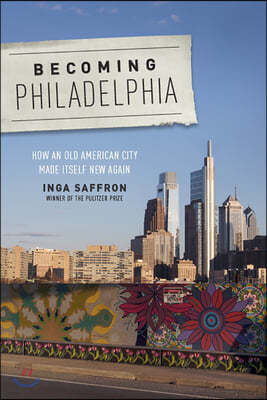 Becoming Philadelphia: How an Old American City Made Itself New Again