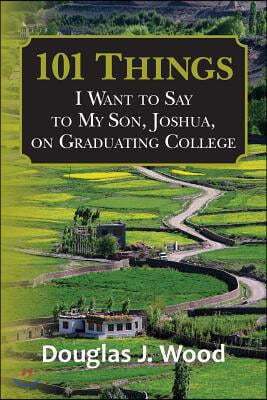 101 Things I Want to Say to My Son, Joshua, on Graduating College