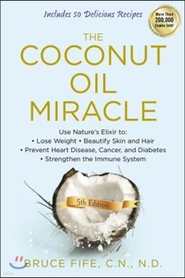 The Coconut Oil Miracle: Use Nature's Elixir to Lose Weight, Beautify Skin and Hair, Prevent Heart Disease, Cancer, and Diabetes, Strengthen th