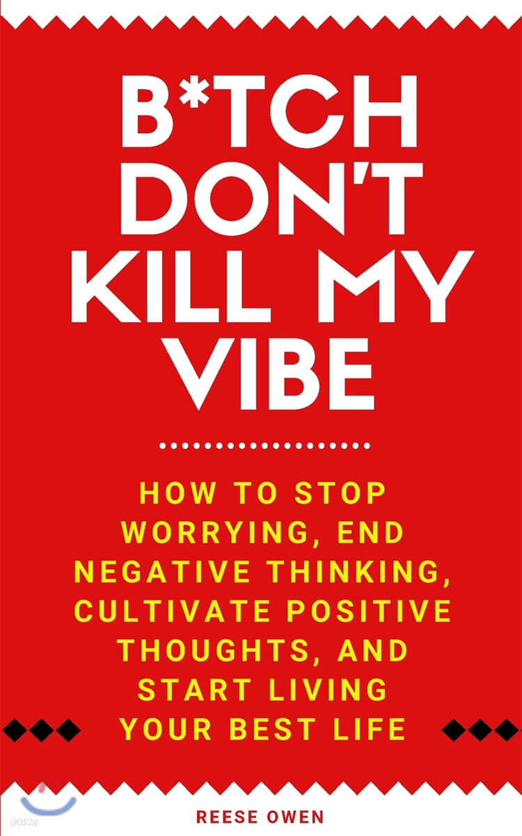 B*tch Don't Kill My Vibe: How To Stop Worrying, End Negative Thinking, Cultivate Positive Thoughts, And Start Living Your Best Life
