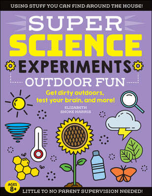 Super Science Experiments: Outdoor Fun: Get Dirty Outdoors, Test Your Brain, and More!