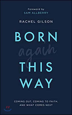 Born Again This Way: Coming Out, Coming to Faith, and What Comes Next