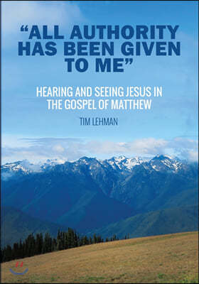 "All Authority Has Been Given To Me": Hearing and Seeing Jesus in the Gospel of Matthew