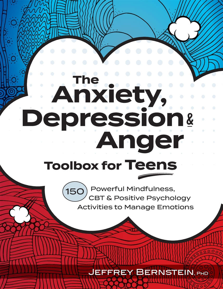 Anxiety, Depression &amp; Anger Toolbox for Teens: 150 Powerful Mindfulness, CBT &amp; Positive Psychology Activities to Manage Emotions