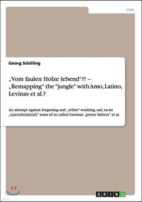 "Vom faulen Holze lebend"?! - "Remapping" the "jungle" with Amo, Latino, Levinas et al.?: An attempt against forgetting and "white"-washing, sad, raci