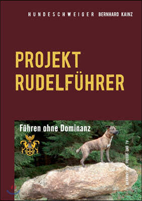 Hundeschweiger Projekt Rudelf?hrer: F?hren ohne Dominanz