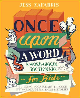 Once Upon a Word: A Word-Origin Dictionary for Kids--Building Vocabulary Through Etymology, Definitions & Stories