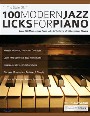 100 Modern Jazz Licks For Piano: Learn 100 Modern Jazz Piano Licks In The Style of 10 Legendary Players